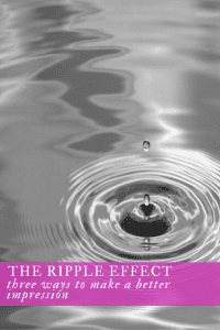 The Ripple Effect: 3 Ways to Make a Better Impression with Diane Forster